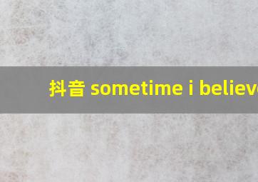 抖音 sometime i believe